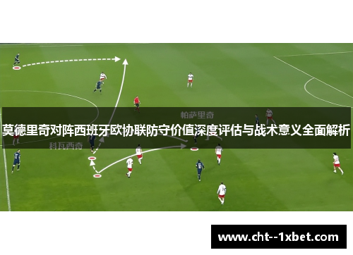 莫德里奇对阵西班牙欧协联防守价值深度评估与战术意义全面解析