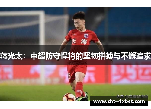 蒋光太：中超防守悍将的坚韧拼搏与不懈追求